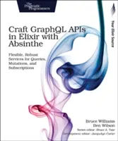 Vytvorenie Graphql API v Elixíre pomocou Absinthe: Vychádzajte z flexibilných a robustných služieb pre dopyty, mutácie a odbery - Craft Graphql APIs in Elixir with Absinthe: Flexible, Robust Services for Queries, Mutations, and Subscriptions