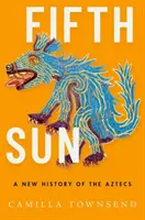 Piate slnko: Nové dejiny Aztékov - Fifth Sun: A New History of the Aztecs