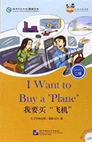 Chcem si kúpiť lietadlo (pre dospelých): Priatelia Čínske čítanky (úroveň 2) - I Want to Buy a 'Plane' (for Adults): Friends Chinese Graded Readers (Level 2)