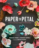 Papier na okvetné lístky: 75 rozmarných papierových kvetov, ktoré si môžete vlastnoručne vyrobiť - Paper to Petal: 75 Whimsical Paper Flowers to Craft by Hand