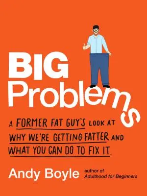 Veľké problémy: Pohľad bývalého tučniaka na to, prečo sme čoraz tučnejší a čo môžete urobiť, aby ste to napravili - Big Problems: A Former Fat Guy's Look at Why We're Getting Fatter and What You Can Do to Fix It