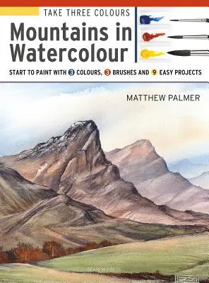 Vezmite si tri farby: Hory akvarelom: Začnite maľovať pomocou 3 farieb, 3 štetcov a 9 jednoduchých projektov - Take Three Colours: Mountains in Watercolour: Start to Paint with 3 Colours, 3 Brushes and 9 Easy Projects