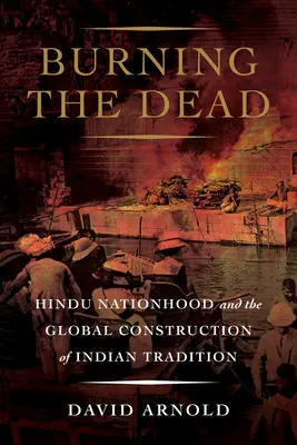 Spaľovanie mŕtvych: hinduistická štátnosť a globálna konštrukcia indickej tradície - Burning the Dead: Hindu Nationhood and the Global Construction of Indian Tradition