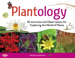 Plantológia, 5: 30 aktivít a pozorovaní na spoznávanie sveta rastlín - Plantology, 5: 30 Activities and Observations for Exploring the World of Plants
