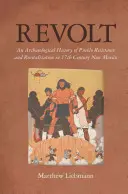 Vzbura: Archeologické dejiny odporu a revitalizácie Puebla v Novom Mexiku v 17. storočí - Revolt: An Archaeological History of Pueblo Resistance and Revitalization in 17th Century New Mexico
