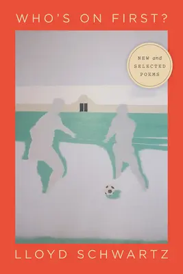 Kto je na rade prvý? Nové a vybrané básne - Who's on First?: New and Selected Poems
