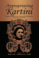 Privlastňovanie Kartini: koloniálne, národné a nadnárodné spomienky na indonézsku ikonu - Appropriating Kartini: Colonial, National and Transnational Memories of an Indonesian Icon