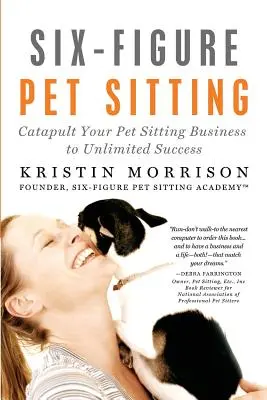Šesťmiestne podnikanie v oblasti starostlivosti o domáce zvieratá: Katapultovanie vášho podnikania v oblasti opatrovania domácich zvierat k neobmedzenému úspechu - Six-Figure Pet Sitting: Catapult Your Pet Sitting Business to Unlimited Success