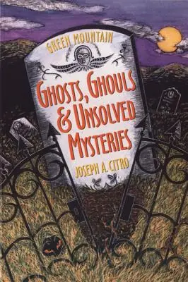 Strašidlá, prízraky a nevyriešené záhady Zelenej hory - Green Mountain Ghosts, Ghouls & Unsolved Mysteries