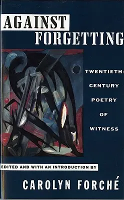 Proti zabúdaniu: Poézia svedectva dvadsiateho storočia - Against Forgetting: Twentieth-Century Poetry of Witness