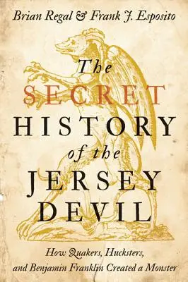 Tajná história diabla z Jersey: Ako kvakeri, hochštapleri a Benjamin Franklin vytvorili netvora - The Secret History of the Jersey Devil: How Quakers, Hucksters, and Benjamin Franklin Created a Monster