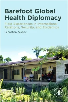 Bosá globálna zdravotnícka diplomacia: Vydarená zdravotná diplomacia: Skúsenosti z terénu v oblasti medzinárodných vzťahov, bezpečnosti a epidémií - Barefoot Global Health Diplomacy: Field Experiences in International Relations, Security, and Epidemics