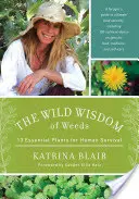 Divoká múdrosť burín: 13 základných rastlín pre prežitie človeka - The Wild Wisdom of Weeds: 13 Essential Plants for Human Survival