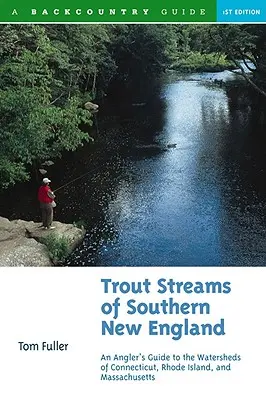 Pstruhové potoky južného Nového Anglicka: Potoky v štátoch Massachusetts, Connecticut a Rhode Island - Trout Streams of Southern New England: An Angler's Guide to the Watersheds of Massachusetts, Connecticut, and Rhode Island