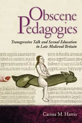 Obscénne pedagogiky: Transgresívne rozhovory a sexuálna výchova v neskorostredovekej Británii - Obscene Pedagogies: Transgressive Talk and Sexual Education in Late Medieval Britain