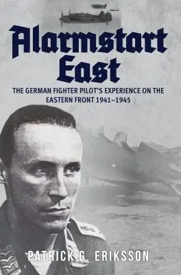 Alarmstart East: Vychádzka: Skúsenosti nemeckého stíhacieho pilota na východnom fronte 1941-1945 - Alarmstart East: The German Fighter Pilot's Experience on the Eastern Front 1941-1945
