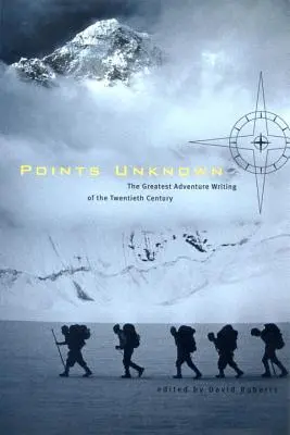 Body neznáme: Najväčšie dobrodružné dielo dvadsiateho storočia - Points Unknown: The Greatest Adventure Writing of the Twentieth Century