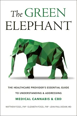 Zelený slon: Základný sprievodca poskytovateľa zdravotnej starostlivosti na pochopenie a riešenie problematiky liečebného konope a CBD - The Green Elephant: The Healthcare Provider's Essential Guide to Understanding and Addressing Medical Cannabis and CBD