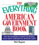 The Everything American Government Book (Všetko o americkej vláde): Všetko, čo potrebujete na pochopenie nášho demokratického systému: od ústavy po súčasné voľby - The Everything American Government Book: From the Constitution to Present-Day Elections, All You Need to Understand Our Democratic System
