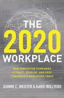 Pracovisko 2020: 2020: Ako inovatívne spoločnosti priťahujú, rozvíjajú a udržiavajú zamestnancov zajtrajška už dnes - The 2020 Workplace: How Innovative Companies Attract, Develop, and Keep Tomorrow's Employees Today