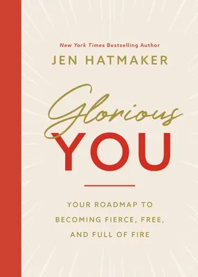 Glorious You: Vydajte sa na cestu k tomu, aby ste sa stali divokými, slobodnými a plnými ohňa. - Glorious You: Your Road Map to Becoming Fierce, Free, and Full of Fire