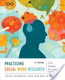 Practising Social Work Research (Výskum sociálnej práce v praxi): Prípadové štúdie pre vzdelávanie, druhé vydanie - Practising Social Work Research: Case Studies for Learning, Second Edition