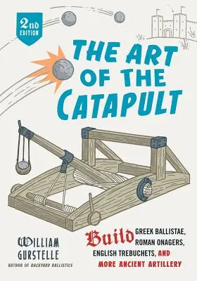 Umenie katapultu: Zostavte si grécke balisty, rímske húfnice, anglické trebuchety a ďalšie staroveké delostrelectvo. - The Art of the Catapult: Build Greek Ballistae, Roman Onagers, English Trebuchets, and More Ancient Artillery