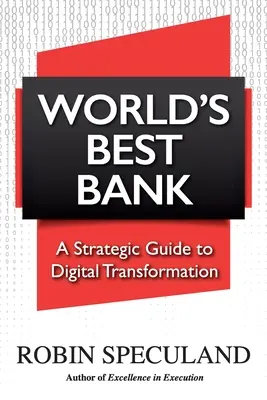 Najlepšia banka na svete: Strategický sprievodca digitálnou transformáciou - World's Best Bank: A Strategic Guide to Digital Transformation
