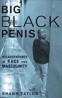 Veľký čierny penis: Mužský čierny penis: Nešťastné príhody rasy a mužnosti (Misadventures in Race and Masculinity) - Big Black Penis: Misadventures in Race and Masculinity