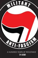 Militantný antifašizmus: Sto rokov odporu - Militant Anti-Fascism: A Hundred Years of Resistance