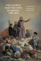Cirkev a štát vo Francúzsku v rokoch 1789 - 1870: Strach z Boha je základom spoločenského poriadku - The Church and the State in France, 1789-1870: 'Fear of God Is the Basis of Social Order'