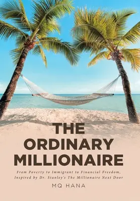 Obyčajný milionár: Stanleyho knihou Milionár od vedľa: Z chudoby imigrantom k finančnej slobode - The Ordinary Millionaire: From Poverty to Immigrant to Financial Freedom, Inspired by Dr. Stanley's The Millionaire Next Door