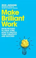 Make Brilliant Work - Od Picassa po Steva Jobsa, ako odomknúť svoju kreativitu a uspieť - Make Brilliant Work - From Picasso to Steve Jobs, How to Unlock Your Creativity and Succeed