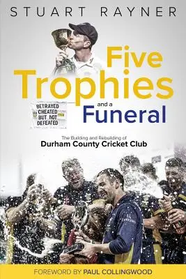 Päť trofejí a pohreb: Päťdesiatka: Vzostup a pád kriketového klubu Durham County (The Rise and Fall of Durham County Cricket Club) - Five Trophies and a Funeral: The Rise and Fall of Durham County Cricket Club