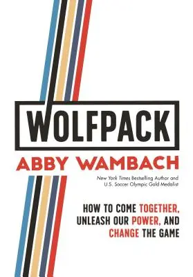 Vlčí batoh: Ako sa spojiť, uvoľniť svoju silu a zmeniť hru - Wolfpack: How to Come Together, Unleash Our Power, and Change the Game