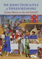 Sir John Oldcastle z Herefordshire - zradca, mučeník alebo skutočný Falstaff? - Sir John Oldcastle of Herefordshire - Traitor, Martyr or the Real Falstaff?