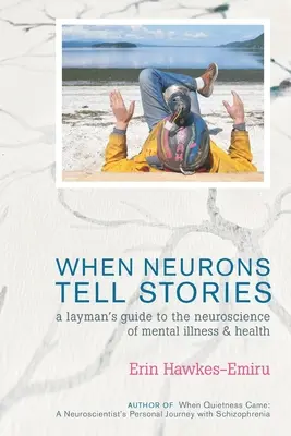 Keď neuróny rozprávajú príbehy Laický sprievodca neurovedou duševných chorôb a zdravia - When Neurons Tell Stories A Layman's Guide to the Neuroscience of Mental Illness and Health