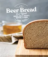Pivný chlieb: Pivom obohatené chleby, rožky, sušienky, muffiny a ďalšie - Beer Bread: Brew-Infused Breads, Rolls, Biscuits, Muffins, and More