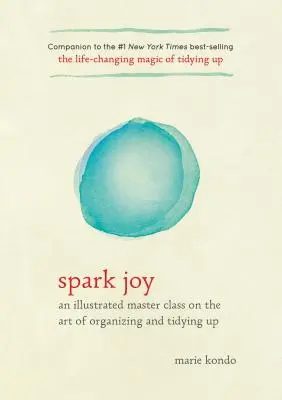 Iskra radosti: Ilustrovaná majstrovská trieda o umení organizovať a upratovať - Spark Joy: An Illustrated Master Class on the Art of Organizing and Tidying Up