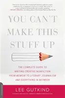 Toto sa nedá vymyslieť: Od memoárov po literárnu žurnalistiku a všetko medzi tým - You Can't Make This Stuff Up: The Complete Guide to Writing Creative Nonfiction -- From Memoir to Literary Journalism and Everything in Between