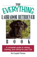 The Everything Labrador Retriever Book: Kompletný sprievodca výchovou, výcvikom a starostlivosťou o labradora - The Everything Labrador Retriever Book: A Complete Guide to Raising, Training, and Caring for Your Lab