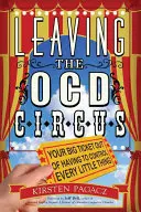 Odchod z cirkusu Ocd: vaša veľká vstupenka z nutnosti kontrolovať každú maličkosť - Leaving the Ocd Circus: Your Big Ticket Out of Having to Control Every Little Thing