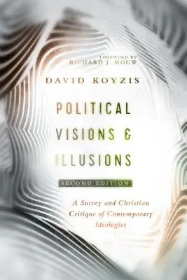 Politické vízie a ilúzie: Kresťanská kritika súčasných ideológií - Political Visions & Illusions: A Survey & Christian Critique of Contemporary Ideologies
