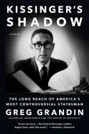 Kissingerov tieň: Dlhé pôsobenie najkontroverznejšieho amerického štátnika - Kissinger's Shadow: The Long Reach of America's Most Controversial Statesman