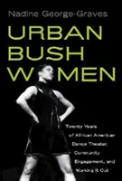 Ženy z mestského buša: Dvadsať rokov afroamerického tanečného divadla, angažovanosť v komunite a riešenie problémov - Urban Bush Women: Twenty Years of African American Dance Theater, Community Engagement, and Working It Out