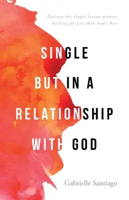 Slobodný, ale vo vzťahu s Bohom: Prijmite obdobie single bez toho, aby ste sa uspokojili s menej ako s tým najlepším od Boha - Single but in a Relationship with God: Embrace the Single Season without Settling for Less than God's Best