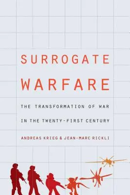 Surrogate Warfare: Transformácia vojny v dvadsiatom prvom storočí - Surrogate Warfare: The Transformation of War in the Twenty-First Century