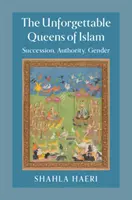 Nezabudnuteľné kráľovné islamu: Nástupníctvo, autorita, rod - The Unforgettable Queens of Islam: Succession, Authority, Gender