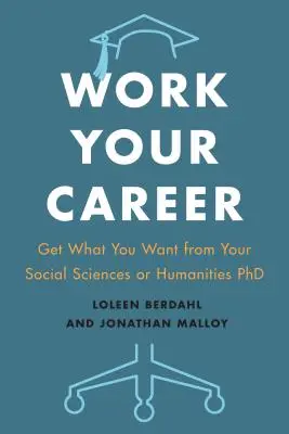 Pracujte na svojej kariére: Získajte z doktorátu zo spoločenských alebo humanitných vied to, čo chcete - Work Your Career: Get What You Want from Your Social Sciences or Humanities PhD