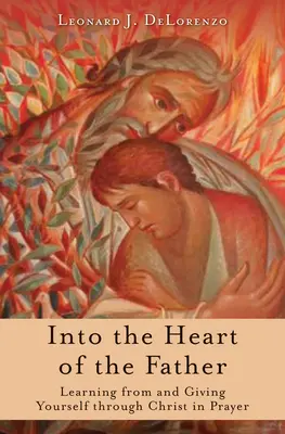 Do srdca Otca: V modlitbe sa učiť od Krista a darovať sa mu - Into the Heart of the Father: Learning from and Giving Yourself Through Christ in Prayer